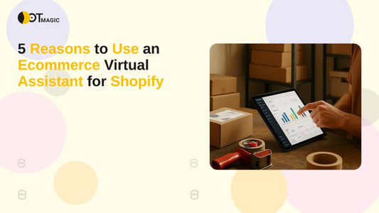 5 Reasons to Use an Ecommerce Virtual Assistant for Shopify
